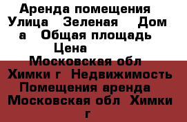 Аренда помещения › Улица ­ Зеленая  › Дом ­ 2а › Общая площадь ­ 20 › Цена ­ 59 000 - Московская обл., Химки г. Недвижимость » Помещения аренда   . Московская обл.,Химки г.